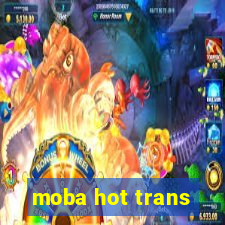 moba hot trans